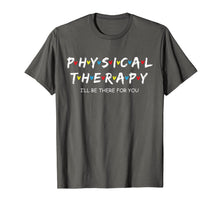 Load image into Gallery viewer, Physical Therapy Shirt I Will Be There For You Therapist T-Shirt