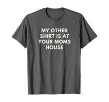 Load image into Gallery viewer, My Other Shirt is At Your Moms House Gift TShirt384086