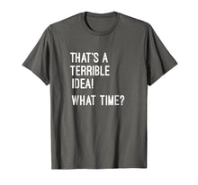 Load image into Gallery viewer, That's A Terrible Idea What Time T Shirt