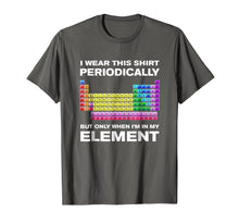 Load image into Gallery viewer, I Wear This Shirt Periodically But Only When I'm In Element