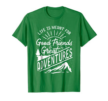 Load image into Gallery viewer, Life is Meant For Good Friends and Great Adventures T Shirt