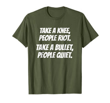 Load image into Gallery viewer, Take A Knee People Riot Take A Bullet People Quiet T-Shirt