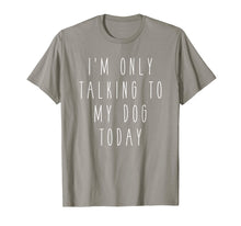 Load image into Gallery viewer, Funny shirts V-neck Tank top Hoodie sweatshirt usa uk au ca gifts for I'm Only Talking to My Dog Today Funny Humor Saying Tee 1183946