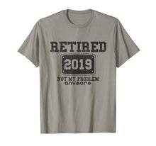 Load image into Gallery viewer, Retired 2019 Not My Problem Anymore - Funny Retirement Gift T-Shirt
