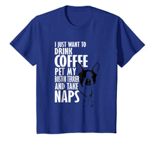 Load image into Gallery viewer, Funny shirts V-neck Tank top Hoodie sweatshirt usa uk au ca gifts for I Just Want To Drink Coffee Pet Boston Terrier & Nap T-Shirt 1187271