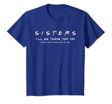 Load image into Gallery viewer, Sister I'll Be There For You Shirt Best Sister shirt Gift T-Shirt-163460