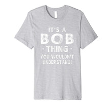 Load image into Gallery viewer, Funny shirts V-neck Tank top Hoodie sweatshirt usa uk au ca gifts for It's A Bob Thing Funny Novelty Gifts Name T-shirt Men 1059923