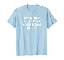 Load image into Gallery viewer, My Other Shirt is At Your Moms House Gift TShirt384086