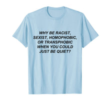 Load image into Gallery viewer, Why Be Racist When You Could Just Be Quiet T-Shirt
