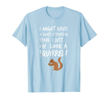 Load image into Gallery viewer, Funny shirts V-neck Tank top Hoodie sweatshirt usa uk au ca gifts for I Might Have a Short Attention Span Look a Squirrel T-Shirt 2793681