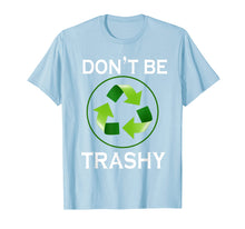 Load image into Gallery viewer, Funny shirts V-neck Tank top Hoodie sweatshirt usa uk au ca gifts for Don't Be Trashy T-Shirt Gifts Recycle To Save Earth Day Tee 3341482