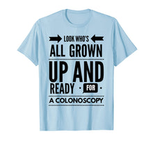 Load image into Gallery viewer, Funny shirts V-neck Tank top Hoodie sweatshirt usa uk au ca gifts for Look Who's All Grown Up And Ready For A Colonoscopy T -Shirt 3034609