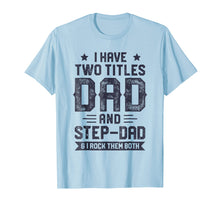 Load image into Gallery viewer, Funny shirts V-neck Tank top Hoodie sweatshirt usa uk au ca gifts for I Have Two Titles Dad And Step-Dad T shirt Fathers Day Gifts 2244071