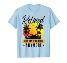 Load image into Gallery viewer, Retired Not My Problem Anymore T-Shirt 2019 Retirement Gift