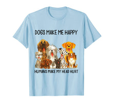 Load image into Gallery viewer, Dogs Make Me Happy Humans Make My Head Hurt Funny Dog Lover T-Shirt 91370