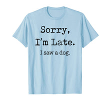 Load image into Gallery viewer, Sorry I'm Late I Saw A Dog Funny Dog Lovers Gifts TShirt337651