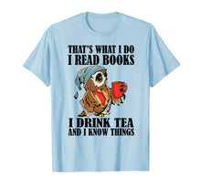 Load image into Gallery viewer, That's what I do I read books I drink tea and I know things T-Shirt-204395