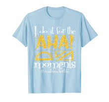 Load image into Gallery viewer, Math Teacher Life AHA Moments Satisfaction Funny Gift Idea T-Shirt