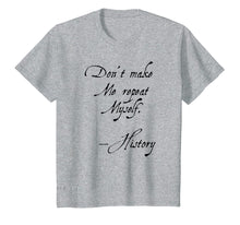 Load image into Gallery viewer, Don't Make Me Repeat Myself History Funny Nerdy Geek T-Shirt
