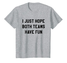 Load image into Gallery viewer, I Just Hope Both Teams Have Fun T Shirts For Men,Women,Kids
