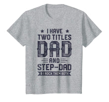 Load image into Gallery viewer, Funny shirts V-neck Tank top Hoodie sweatshirt usa uk au ca gifts for I Have Two Titles Dad And Step-Dad T shirt Fathers Day Gifts 2244071