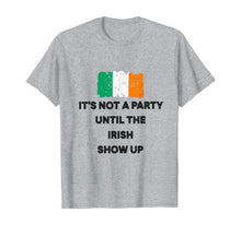 Load image into Gallery viewer, It's Not A Party Until The Irish Show Up Ireland Flag Gifts T-Shirt-1958866