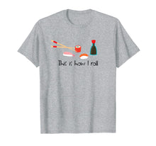 Load image into Gallery viewer, Funny shirts V-neck Tank top Hoodie sweatshirt usa uk au ca gifts for This Is How I Roll Funny Sushi T-Shirt 1327294