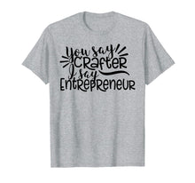 Load image into Gallery viewer, Funny shirts V-neck Tank top Hoodie sweatshirt usa uk au ca gifts for You Say Crafter I Say Entrepreneur, Crafting Shirt, Craft 2532645