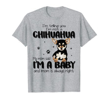 Load image into Gallery viewer, Telling You I'm Not A Chihuahua My Mom Said I'm A Baby Shirt