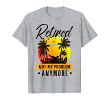 Load image into Gallery viewer, Retired Not My Problem Anymore T-Shirt 2019 Retirement Gift