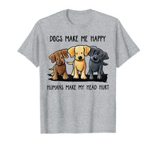 Load image into Gallery viewer, Dog Make Me Happy Humans Make My Head Hurt T Shirt