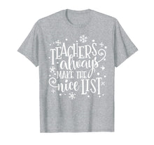 Load image into Gallery viewer, Teachers Always Make The Nice List Christmas Funny Xmas T-Shirt