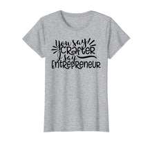 Load image into Gallery viewer, Funny shirts V-neck Tank top Hoodie sweatshirt usa uk au ca gifts for You Say Crafter I Say Entrepreneur, Crafting Shirt, Craft 2532645