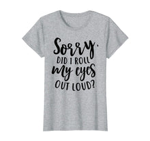 Load image into Gallery viewer, Funny shirts V-neck Tank top Hoodie sweatshirt usa uk au ca gifts for I'm Sorry Did I Roll My Eyes Outloud Attitude Funny Shirt 3027341