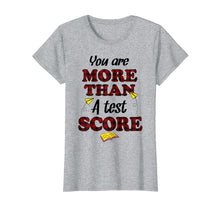 Load image into Gallery viewer, Funny shirts V-neck Tank top Hoodie sweatshirt usa uk au ca gifts for You Are More Than A Test Score Gifts Teacher's Day T-Shirts 2953284