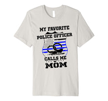 Load image into Gallery viewer, Funny shirts V-neck Tank top Hoodie sweatshirt usa uk au ca gifts for My Favorite Police Officer Calls Me Mom- Mother&#39;s day gift Premium T-Shirt 1937042
