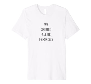 Funny shirts V-neck Tank top Hoodie sweatshirt usa uk au ca gifts for We Should All Be Feminists Shirt, Feminist Tshirt 928476
