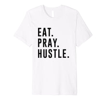Load image into Gallery viewer, Funny shirts V-neck Tank top Hoodie sweatshirt usa uk au ca gifts for Eat. Pray. Hustle. Entrepreneur Lifestyle T-Shirt 2027426
