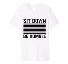 Load image into Gallery viewer, Funny shirts V-neck Tank top Hoodie sweatshirt usa uk au ca gifts for Sit Down Be Humble Rap Slogan Black Print T-Shirt 2869850
