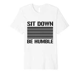 Funny shirts V-neck Tank top Hoodie sweatshirt usa uk au ca gifts for Sit Down Be Humble Rap Slogan Black Print T-Shirt 2869850
