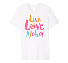 Load image into Gallery viewer, Funny shirts V-neck Tank top Hoodie sweatshirt usa uk au ca gifts for Tropical Live Love Aloha Hawaii Premium T-Shirt 1701181
