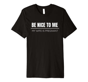 Funny shirts V-neck Tank top Hoodie sweatshirt usa uk au ca gifts for Hubby Shirt Be Nice To Me My Wife Is Pregnant Mens Gift 3708314