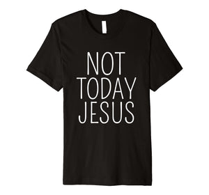Funny shirts V-neck Tank top Hoodie sweatshirt usa uk au ca gifts for Not Today Jesus T-Shirt Funny Atheists Tees 1501409