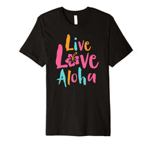 Load image into Gallery viewer, Funny shirts V-neck Tank top Hoodie sweatshirt usa uk au ca gifts for Tropical Live Love Aloha Hawaii Premium T-Shirt 1701181
