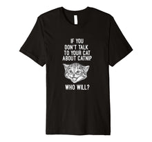 Load image into Gallery viewer, Funny shirts V-neck Tank top Hoodie sweatshirt usa uk au ca gifts for If You Don't Talk To Your Cat About Catnip Who Will T Shirt 3168540
