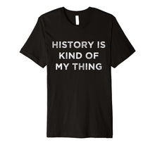 Load image into Gallery viewer, Funny shirts V-neck Tank top Hoodie sweatshirt usa uk au ca gifts for History is Kind of My Thing Geek Nerd Bookworm T-Shirt 2079906
