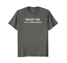 Load image into Gallery viewer, Trust Me I&#39;m A Professor T-Shirt
