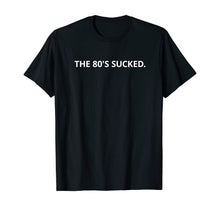 Load image into Gallery viewer, The 80&#39;s Sucked T-Shirt
