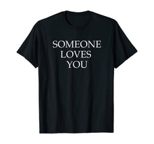 Load image into Gallery viewer, Someone Loves You Not Me I Think You&#39;re a Cunt Shirt
