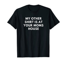 Load image into Gallery viewer, My Other Shirt is At Your Moms House Gift TShirt384086
